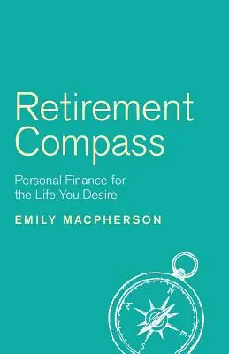 Retirement Compass: Finanțe personale pentru viața pe care ți-o dorești - Retirement Compass: Personal Finance for the Life You Desire