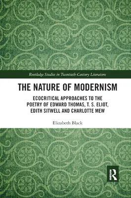 The Nature of Modernism: Ecocritical Approaches to the Poetry of Edward Thomas, T. S. Eliot, Edith Sitwell and Charlotte Mew