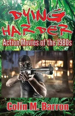 Dying Harder: Filme de acțiune din anii 1980 - Dying Harder: Action Movies of the 1980s
