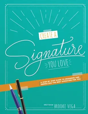 Creați o semnătură care vă place: Un ghid pas cu pas pentru proiectarea și perfecționarea celei mai bune semnături pentru tine - Create A Signature You Love: A Step-by-step Guide to Designing and Perfecting the Best Signature for You