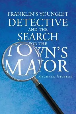 Cel mai tânăr detectiv din Franklins: Căutarea primarului orașului - Franklins Youngest Detective: The Search for the Town's Mayor