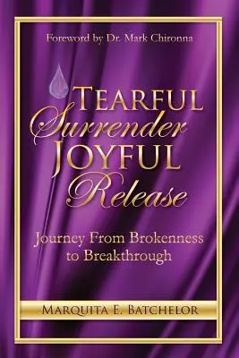 Tearful Surrender Joyful Release: Călătoria de la rupere la descoperire - Tearful Surrender Joyful Release: Journey From Brokenness to Breakthrough