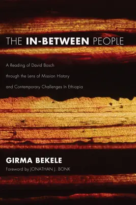 The In-Between People: O lectură a lui David Bosch prin prisma istoriei misiunii și a provocărilor contemporane din Etiopia - The In-Between People: A Reading of David Bosch Through the Lens of Mission History and Contemporary Challenges in Ethiopia