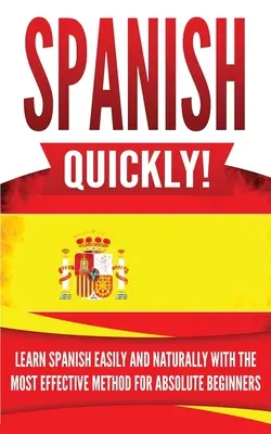 Spanish Quickly!: Învață spaniola ușor și natural cu cea mai eficientă metodă pentru începători absoluți - Spanish Quickly!: Learn Spanish Easily and Naturally with the Most Effective Method for Absolute Beginners