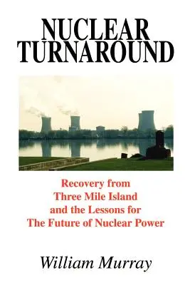 Nuclear Turnaround: Recuperarea de la Three Mile Island și lecțiile pentru viitorul energiei nucleare - Nuclear Turnaround: Recovery from Three Mile Island and the Lessons for The Future of Nuclear Power