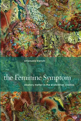 Simptomul feminin: Materia aleatorie în cosmosul aristotelic - The Feminine Symptom: Aleatory Matter in the Aristotelian Cosmos