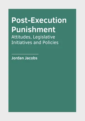 Pedeapsa postexecutorie: Atitudini, inițiative legislative și politici - Post-Execution Punishment: Attitudes, Legislative Initiatives and Policies