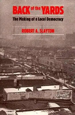 Back of the Yards: Crearea unei democrații locale: The Making of a Local Democracy - Back of the Yards: The Making of a Local Democracy