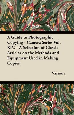 Un ghid al copierii fotografice - Camera Series Vol. XIV. - O selecție de articole clasice privind metodele și echipamentele folosite la realizarea de copii - A Guide to Photographic Copying - Camera Series Vol. XIV. - A Selection of Classic Articles on the Methods and Equipment Used in Making Copies