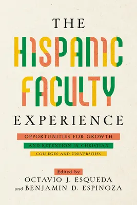 Experiența facultății hispanice: Oportunități de creștere și retenție în colegiile și universitățile creștine - The Hispanic Faculty Experience: Opportunities for Growth and Retention in Christian Colleges and Universities