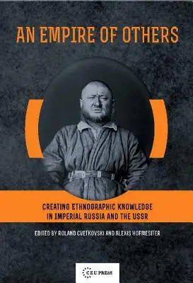 Un imperiu al celorlalți: Crearea cunoașterii etnografice în Rusia imperială și URSS - An Empire of Others: Creating Ethnographic Knowledge in Imperial Russia and the USSR