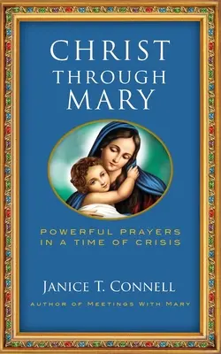 Hristos prin Maria: Rugăciuni puternice într-o perioadă de criză - Christ Through Mary: Powerful Prayers in a Time of Crisis