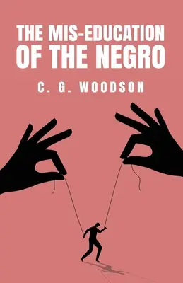 Educația greșită a negrilor: Carter Godwin Woodson - The Mis-Education of the Negro: Carter Godwin Woodson