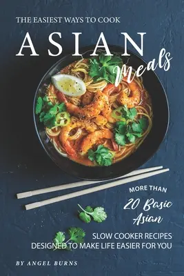Cele mai ușoare moduri de a găti mâncăruri asiatice: More Than 20 Basic Asian Slow Cooker Recipes Designed to Make Life Easier for You - The Easiest Ways to Cook Asian Meals: More Than 20 Basic Asian Slow Cooker Recipes Designed to Make Life Easier for You
