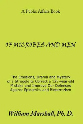 Of Microbes and Men (Despre microbi și oameni): Emoțiile, drama și misterul unei lupte pentru a corecta o greșeală veche de 125 de ani și a ne îmbunătăți apărarea împotriva epide - Of Microbes and Men: The Emotions, Drama and Mystery of a Struggle to Correct a 125-Year-Old Mistake and Improve Our Defenses Against Epide