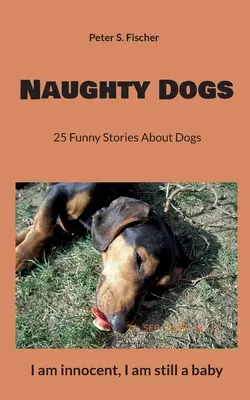 Câini obraznici: 25 de povești amuzante despre câini - Naughty Dogs: 25 Funny Stories About Dogs