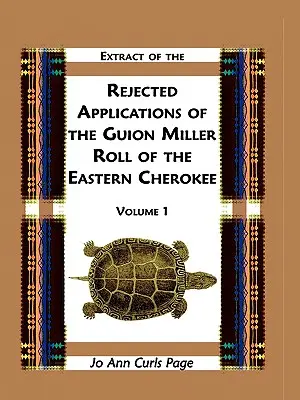 Extras din cererile respinse din registrul Guion Miller al Cherokee din est, volumul 1 - Extract of Rejected Applications of the Guion Miller Roll of the Eastern Cherokee, Volume 1