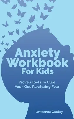 Anxietate carte de lucru pentru copii: Instrumente dovedite pentru a vindeca frica paralizantă a copiilor dvs. - Anxiety Workbook For Kids: Proven Tools To Cure Your Kids Paralyzing Fear
