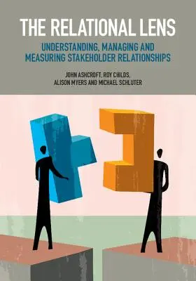 Lentilele relaționale: Înțelegerea, gestionarea și măsurarea relațiilor cu părțile interesate - The Relational Lens: Understanding, Managing and Measuring Stakeholder Relationships