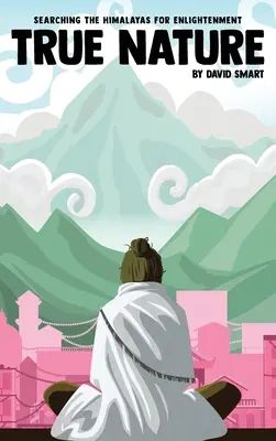 Natura adevărată: Femeia înțeleaptă din Nepal și căutarea iluminării în Himalaya - True Nature: The Wise Woman in Nepal and Searching the Himalayas for Enlightenment