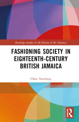 Modelarea societății în Jamaica britanică a secolului al XVIII-lea - Fashioning Society in Eighteenth-Century British Jamaica