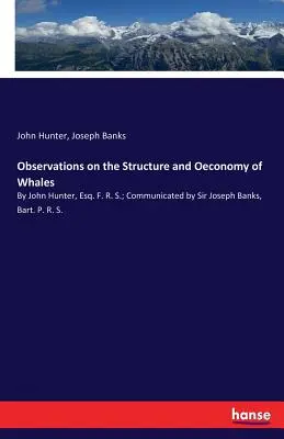 Observations on the Structure and Oeconomy of Whales: De John Hunter, Esq. F. R. S.; comunicate de Sir Joseph Banks, Bart. P. R. S. - Observations on the Structure and Oeconomy of Whales: By John Hunter, Esq. F. R. S.; Communicated by Sir Joseph Banks, Bart. P. R. S.
