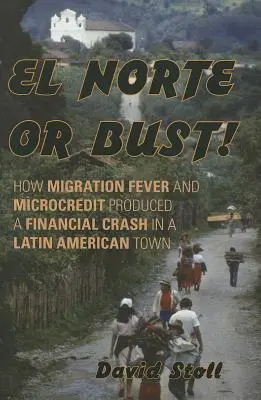 El Norte sau Bust!: Cum febra migrației și microcreditele au produs un colaps financiar într-un oraș din America Latină - El Norte or Bust!: How Migration Fever and Microcredit Produced a Financial Crash in a Latin American Town
