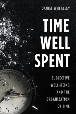 Time Well Spent: Subjective Well-Being and the Organization of Time (Bunăstarea subiectivă și organizarea timpului) - Time Well Spent: Subjective Well-Being and the Organization of Time
