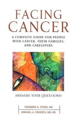 Înfruntarea cancerului: Un ghid complet pentru persoanele cu cancer, familiile lor și îngrijitorii acestora - Facing Cancer: A Complete Guide for People with Cancer, Their Families, and Caregivers