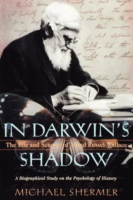 În umbra lui Darwin: Viața și știința lui Alfred Russel Wallace: Un studiu biografic asupra psihologiei istoriei - In Darwin's Shadow: The Life and Science of Alfred Russel Wallace: A Biographical Study on the Psychology of History