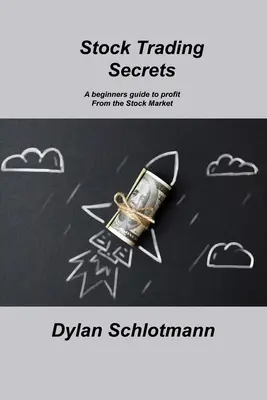 Secretele tranzacționării acțiunilor: Un ghid pentru începători pentru a profita de pe piața bursieră - Stock Trading Secrets: A beginners guide to profit From the Stock Market