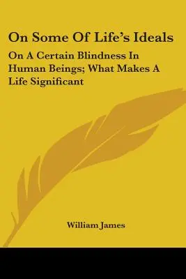 On Some Of Life's Ideals: Despre o anumită orbire a ființelor umane; Ce face ca o viață să fie semnificativă - On Some Of Life's Ideals: On A Certain Blindness In Human Beings; What Makes A Life Significant