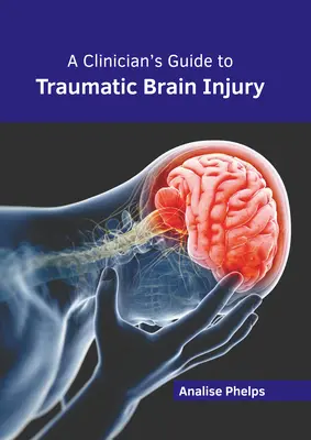 Ghidul clinicianului privind leziunile cerebrale traumatice (A Clinician's Guide to Traumatic Brain Injury) - A Clinician's Guide to Traumatic Brain Injury