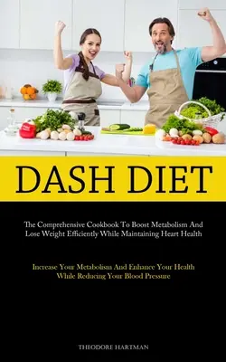 Dieta Dash: The Comprehensive Cookbook To Boost Metabolism And Lose Weight Efficiently While Maintaining Heart Health (Increase Yo - Dash Diet: The Comprehensive Cookbook To Boost Metabolism And Lose Weight Efficiently While Maintaining Heart Health (Increase Yo