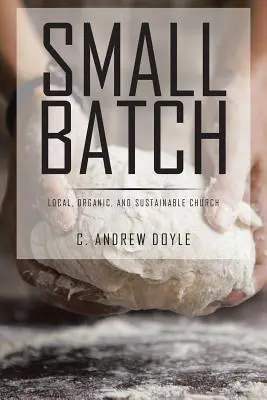 Small Batch: Biserica locală, organică și durabilă - Small Batch: Local, Organic, and Sustainable Church