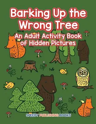 Barking Up the Wrong Tree: O carte de activități pentru adulți cu imagini ascunse - Barking Up the Wrong Tree: An Adult Activity Book of Hidden Pictures