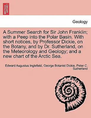 O vară de căutări pentru Sir John Franklin; cu o privire în bazinul polar. cu scurte note ale profesorului Dickie despre botanică și ale doctorului Sutherland - A Summer Search for Sir John Franklin; With a Peep Into the Polar Basin. with Short Notices, by Professor Dickie, on the Botany, and by Dr. Sutherland