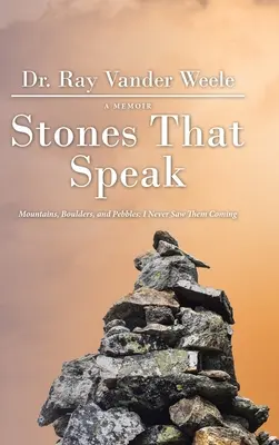Pietre care vorbesc: Munți, bolovani și pietricele: Nu le-am văzut niciodată venind - Stones That Speak: Mountains, Boulders, and Pebbles: I Never Saw Them Coming