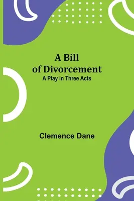 A Bill of Divorcement: O piesă în trei acte - A Bill of Divorcement: A Play in Three Acts
