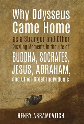 De ce a venit Odiseu acasă ca un străin și alte momente enigmatice din viața lui Buddha, Socrate, Iisus, Avraam și a altor mari indivizi - Why Odysseus Came Home as a Stranger and Other Puzzling Moments in the Life of Buddha, Socrates, Jesus, Abraham, and other Great Individuals