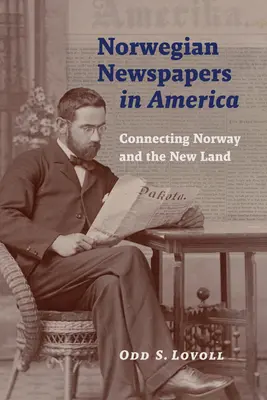 Ziare norvegiene în America: Legătura dintre Norvegia și noul pământ - Norwegian Newspapers in America: Connecting Norway and the New Land