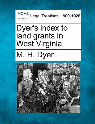 Indexul Dyer al concesiunilor de terenuri în Virginia de Vest - Dyer's index to land grants in West Virginia