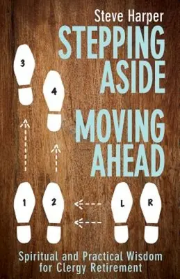 Stepping Aside, Moving Ahead: Înțelepciune spirituală și practică pentru pensionarea clerului - Stepping Aside, Moving Ahead: Spiritual and Practical Wisdom for Clergy Retirement