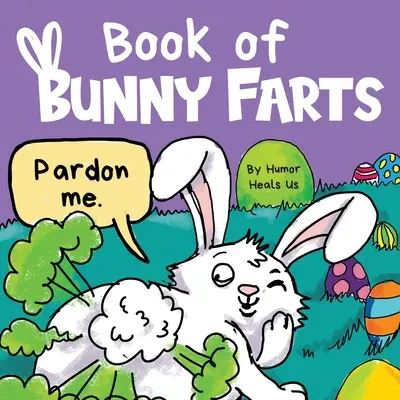 Book of Bunny Farts: A Cute and Funny Easter Kid's Picture Book, Perfect Easter Basket Gift for Boys and Girls