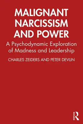 Narcisism malign și putere: O explorare psihodinamică a nebuniei și a leadership-ului - Malignant Narcissism and Power: A Psychodynamic Exploration of Madness and Leadership