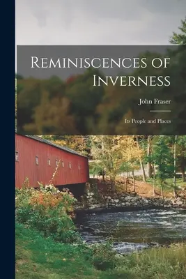 Reminiscences of Inverness: Oamenii și locurile sale (Fraser John (Of Inverness)) - Reminiscences of Inverness: Its People and Places (Fraser John (Of Inverness))