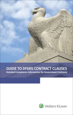 Ghid pentru clauzele contractuale DFARS: Informații detaliate privind conformitatea pentru contractele guvernamentale, ediția 2021 - Guide to DFARS Contract Clauses: Detailed Compliance Information for Government Contracts, 2021 Edition