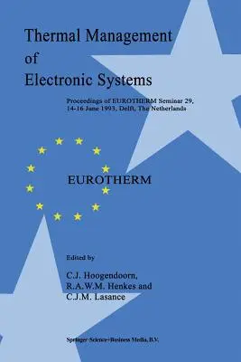 Managementul termic al sistemelor electronice: Proceedings of Eurotherm Seminar 29, 14-16 iunie 1993, Delft, Țările de Jos - Thermal Management of Electronic Systems: Proceedings of Eurotherm Seminar 29, 14-16 June 1993, Delft, the Netherlands