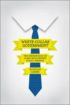 White-Collar Government: Rolul ascuns al clasei sociale în elaborarea politicilor economice - White-Collar Government: The Hidden Role of Class in Economic Policy Making