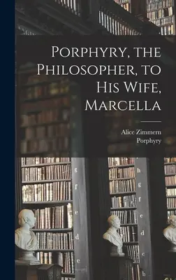 Porfirie, filosoful, către soția sa, Marcella - Porphyry, the Philosopher, to His Wife, Marcella